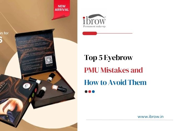 Top 5 Eyebrow PMU Mistakes and How to Avoid Them